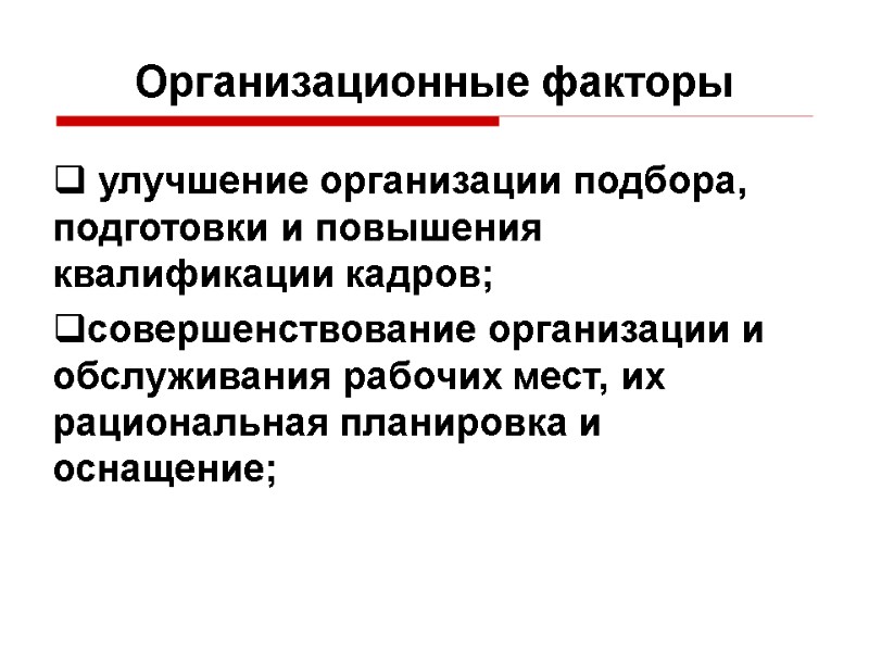 Организационные факторы  улучшение организации подбора, подготовки и повышения квалификации кадров; совершенствование организации и